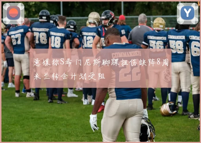 意媒称S希门尼斯脚踝扭伤缺阵8周米兰转会计划受阻